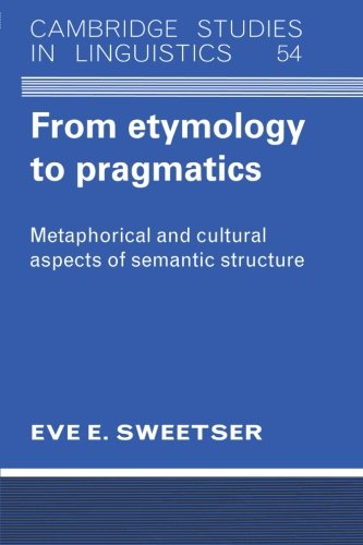 From Etymology to Pragmatics: Metaphorical And Cultural Aspects Of Semantic Structure (Cambridge Studies in Linguistics, Band 54)