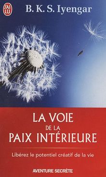 La voie de la paix intérieure : voyage vers la plénitude et la lumière : libérez le potentiel créatif de la vie