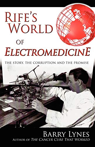 Barry Lynes Rife's World Of Electromedicine, The Story, The Corruption And The Promise