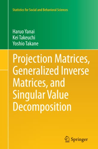 Projection Matrices, Generalized Inverse Matrices, and Singular Value Decomposition (Statistics for Social and Behavioral Sciences)