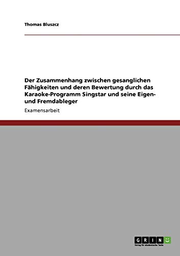 Der Zusammenhang zwischen gesanglichen Fähigkeiten und deren Bewertung durch das Karaoke-Programm Singstar und seine Eigen- und Fremdableger