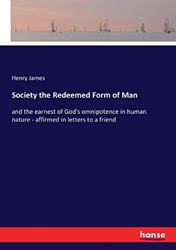 Society the Redeemed Form of Man: and the earnest of God's omnipotence in human nature - affirmed in letters to a friend