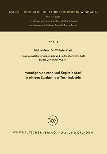 Vermögensbestand und Kapitalbedarf in einigen Zweigen der Textilindustrie (Forschungsberichte des Landes Nordrhein-Westfalen) (German Edition) ... Landes Nordrhein-Westfalen, 1115, Band 1115)