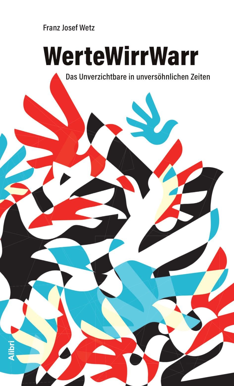 WerteWirrWarr: Das Unverzichtbare in unversöhnlichen Zeiten