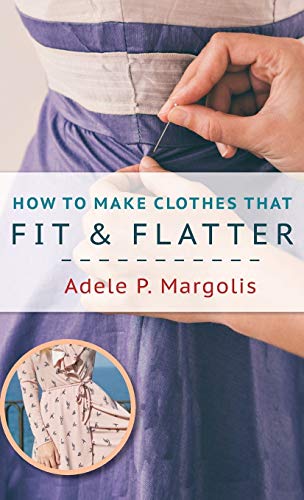 Adele Margolis How To Make Clothes That Fit And Flatter, Step-by-Step Instructions For Women Who Like To Sew