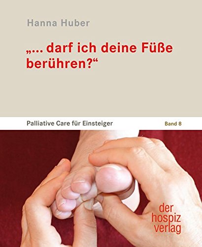 „... darf ich deine Füße berühren?“: Achtsame, liebevolle Berührung und stilles Da-sein in der letzten Lebenszeit