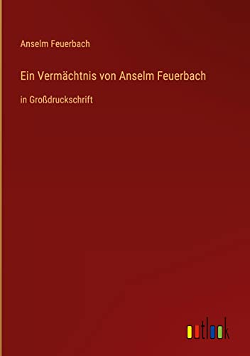 Ein Vermächtnis von Anselm Feuerbach: in Großdruckschrift
