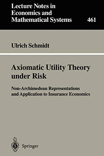 Axiomatic Utility Theory under Risk: Non-Archimedean Representations And Application To Insurance Economics (Lecture Notes in Economics and Mathematical Systems, 461, Band 461)