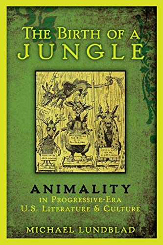 The Birth of a Jungle: Animality in Progressive-Era U.S. Literature and Culture