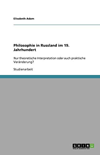 Philosophie in Russland im 19. Jahrhundert: Nur theoretische Interpretation oder auch praktische Veränderung?