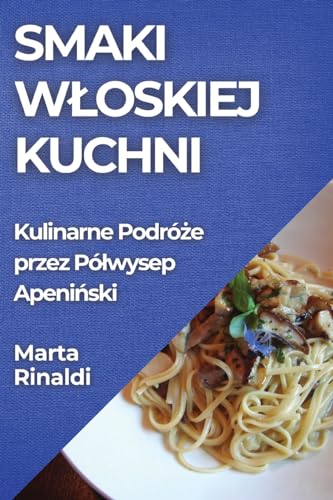 Smaki W¿oskiej Kuchni: Kulinarne Podró¿e przez Pó¿wysep Apeni¿ski
