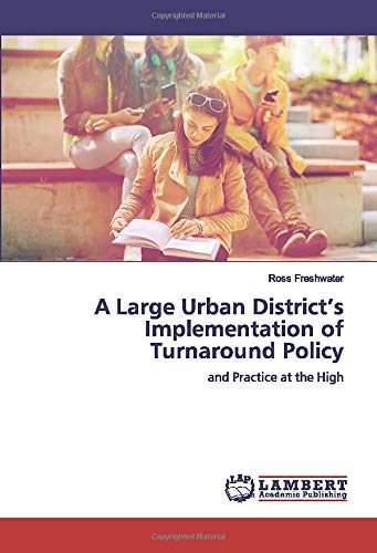 A Large Urban District’s Implementation of Turnaround Policy: and Practice at the High