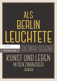 Als Berlin leuchtete: Kunst und Leben in den Zwanziger Jahren