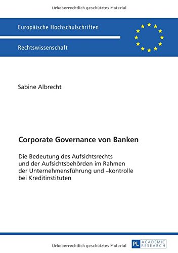 Corporate Governance von Banken: Die Bedeutung des Aufsichtsrechts und der Aufsichtsbehörden im Rahmen der Unternehmensführung und -kontrolle bei ... (Europäische Hochschulschriften - Reihe II)