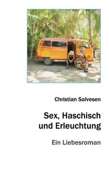 Sex, Haschisch und Erleuchtung: Ein Liebesroman