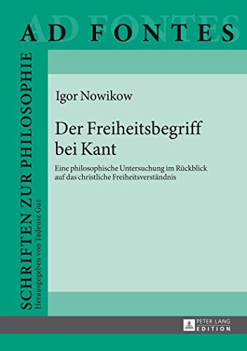 Der Freiheitsbegriff bei Kant: Eine philosophische Untersuchung im Rückblick auf das christliche Freiheitsverständnis (Ad Fontes)