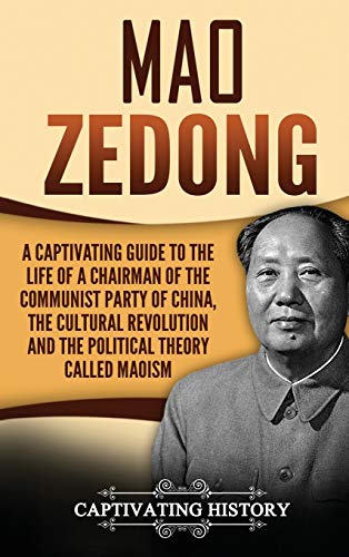 Mao Zedong: A Captivating Guide to the Life of a Chairman of the Communist Party of China, the Cultural Revolution and the Political Theory of Maoism