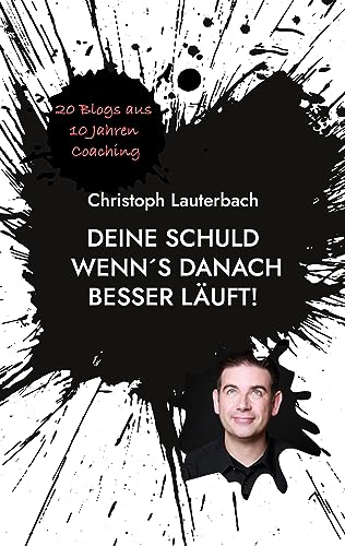 Deine Schuld wenn´s danach besser läuft!: 20 Blogs aus 10 Jahren Coaching