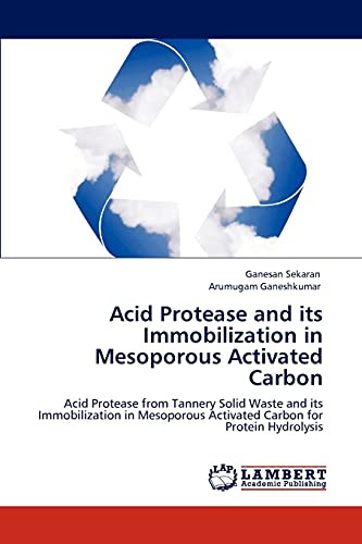 Acid Protease and its Immobilization in Mesoporous Activated Carbon: Acid Protease from Tannery Solid Waste and its Immobilization in Mesoporous Activated Carbon for Protein Hydrolysis