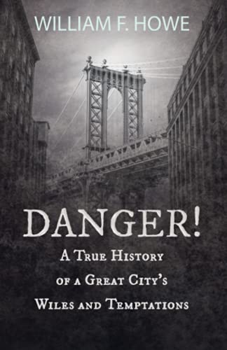 Danger! - A True History of a Great City's Wiles and Temptations: With the Introductory Chapter 'The Pleasant Fiction of the Presumption of Innocence'