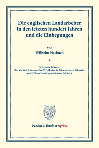 Die englischen Landarbeiter in den letzten hundert Jahren und die Einhegungen.: Mit einem Anhange über die ländlichen socialen Verhältnisse in ... LIX). (Duncker & Humblot reprints, Band 59)