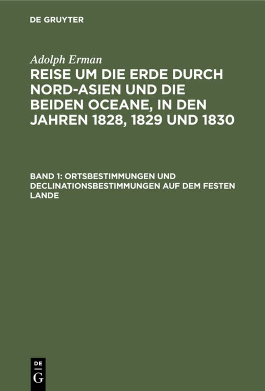 Ortsbestimmungen und Declinationsbestimmungen auf dem festen Lande: Aus: Reise Um Die Erde Durch Nord-Asien Und Die Beiden Oceane in Den Jahren 1828, ... 1829 und 1830. Physikalische Beobachtungen)
