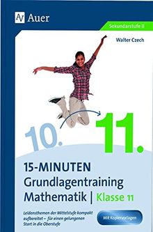 15-Minuten-Grundlagentraining Mathematik Klasse 11: Leidensthemen der Mittelstufe kompakt aufbereitet - für einen gelungenen Start in die Oberstufe