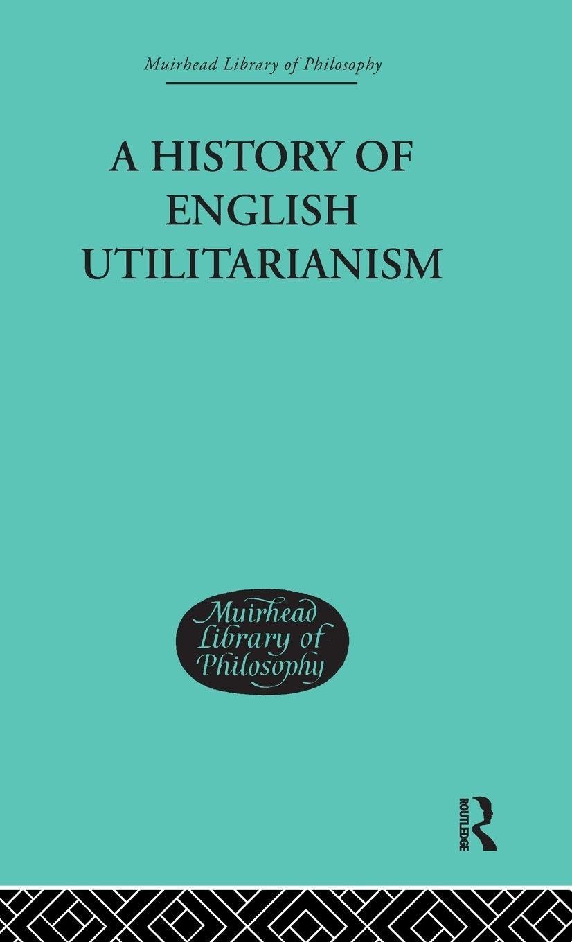 A History of English Utilitarianism (Muirhead Library of Philosophy: Ethics, Band 1)