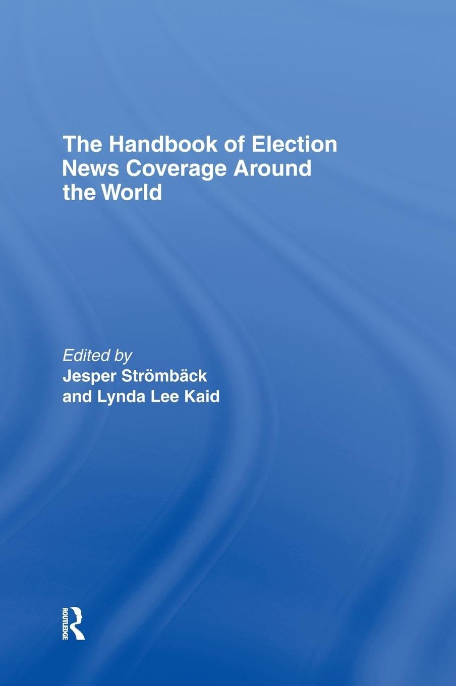 The Handbook of Election News Coverage Around the World (Ica Handbook)