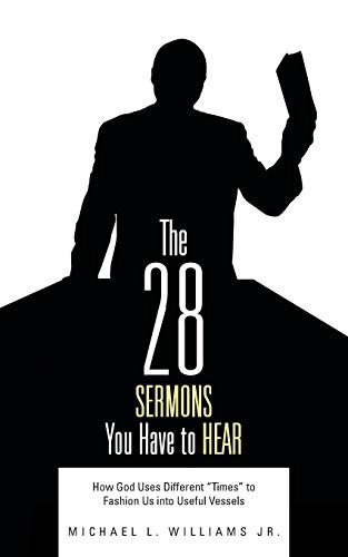 The 28 Sermons You Have to Hear: How God Uses Different Times to Fashion Us into Useful Vessels