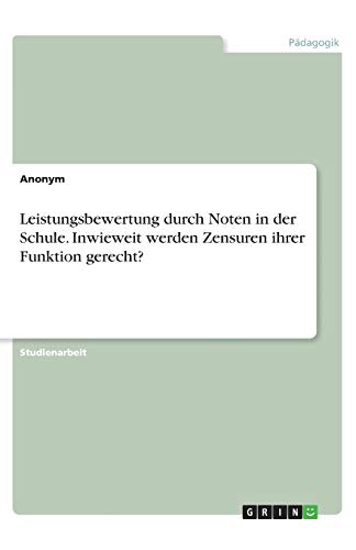 Leistungsbewertung durch Noten in der Schule. Inwieweit werden Zensuren ihrer Funktion gerecht?
