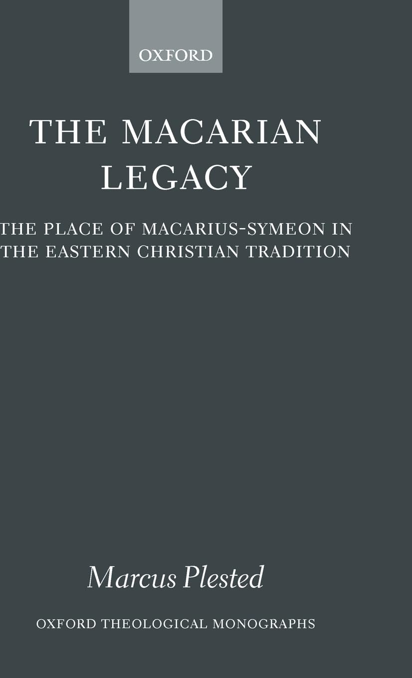 The Macarian Legacy: The Place of Macarius-Symeon in the Eastern Christian Tradition (Oxford Theological Monographs)