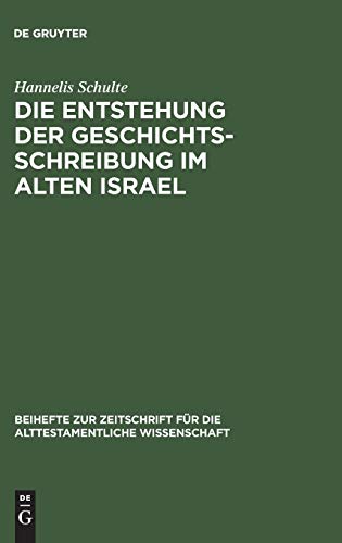 Die Entstehung der Geschichtsschreibung im Alten Israel (Beihefte zur Zeitschrift für die alttestamentliche Wissenschaft, 128, Band 128)