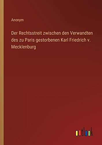 Der Rechtsstreit zwischen den Verwandten des zu Paris gestorbenen Karl Friedrich v. Mecklenburg