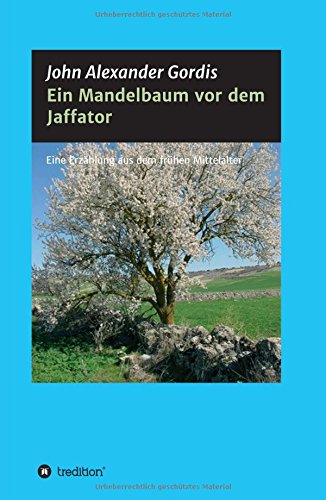 Ein Mandelbaum vor dem Jaffator: Eine Erzählung aus dem frühen Mittelalter