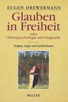 Glauben in Freiheit oder Tiefenpsychologie und Dogmatik. Band I: Dogma, Angst und Symbolismus.: BD 1