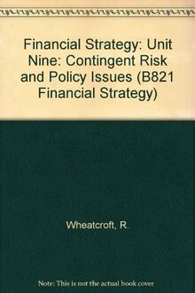 Financial Strategy: Unit Nine: Contingent Risk and Policy Issues (B821 Financial strategy)