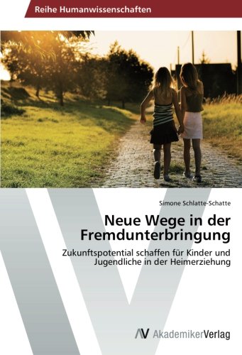 Neue Wege in der Fremdunterbringung: Zukunftspotential schaffen für Kinder und Jugendliche in der Heimerziehung