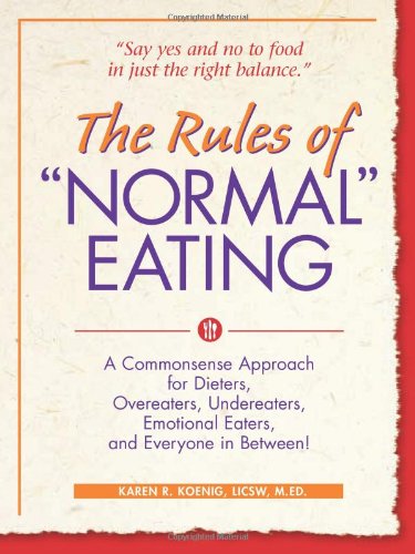 The Rules of Normal Eating: A Commonsense Approach for Dieters, Overeaters, Undereaters, Emotional Eaters, and Everyone in Between!