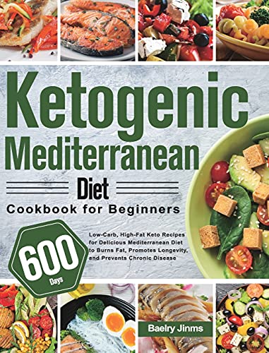 Ketogenic Mediterranean Diet Cookbook for Beginners: 600-Day Low-Carb, High-Fat Keto Recipes for Delicious Mediterranean Diet to Burns Fat, Promotes Longevity, and Prevents Chronic Disease