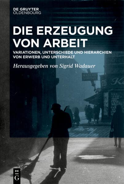 Die Erzeugung von Arbeit: Variationen, Unterschiede und Hierarchien von Erwerb und Unterhalt