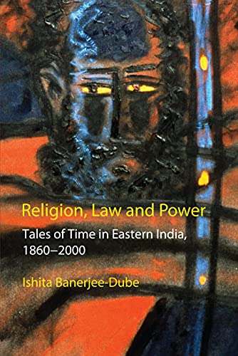 Religion, Law and Power: Tales of Time in Eastern India, 1860-2000 (Anthem South Asian Studies)