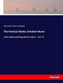 The Poetical Works of Robert Burns: with critical and biograhical notices - Vol. 17