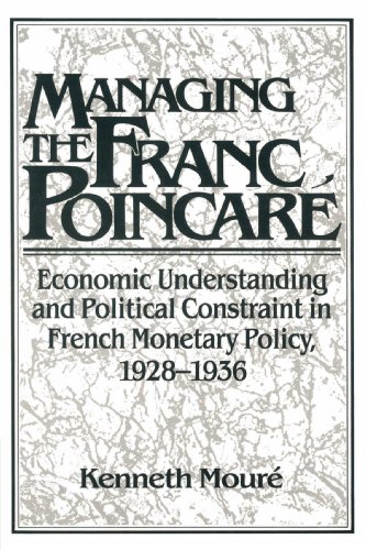 Managing the Franc Poincare: Economic Understanding and Political Constraint in French Monetary Policy, 1928-1936 (Studies in Macroeconomic History)