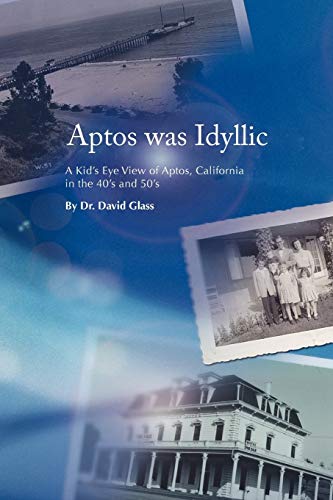 Aptos was Idyllic: A Kid's Eye View of Aptos, California in the 40's and 50's