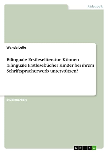 Bilinguale Erstleseliteratur. Können bilinguale Erstlesebücher Kinder bei ihrem Schriftspracherwerb unterstützen?