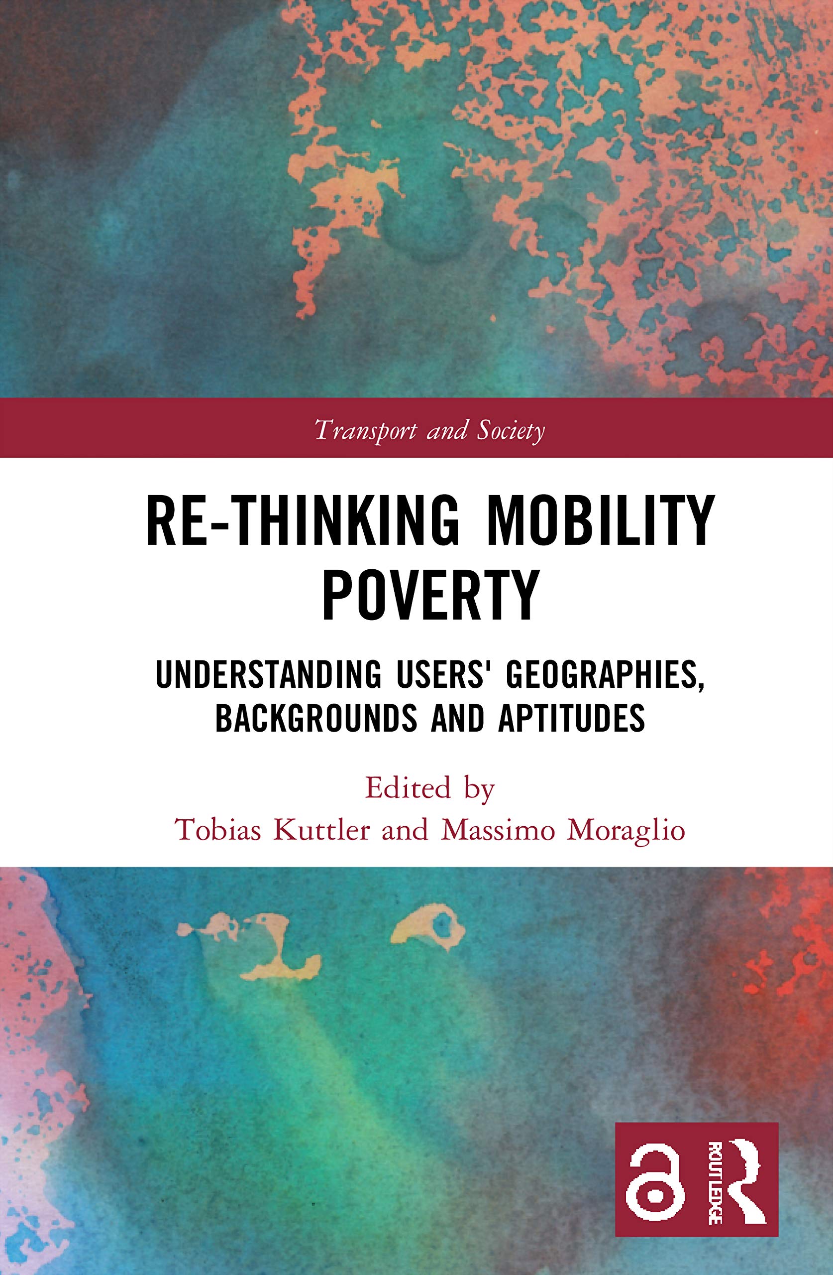 Re-thinking Mobility Poverty: Understanding Users' Geographies, Backgrounds and Aptitudes (Transport and Society)