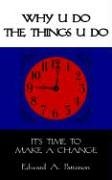 Why U Do The Things U Do: It's Time to Make a Change