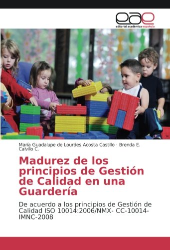 Madurez de los principios de Gestión de Calidad en una Guardería: De acuerdo a los principios de Gestión de Calidad ISO 10014:2006/NMX- CC-10014-IMNC-2008