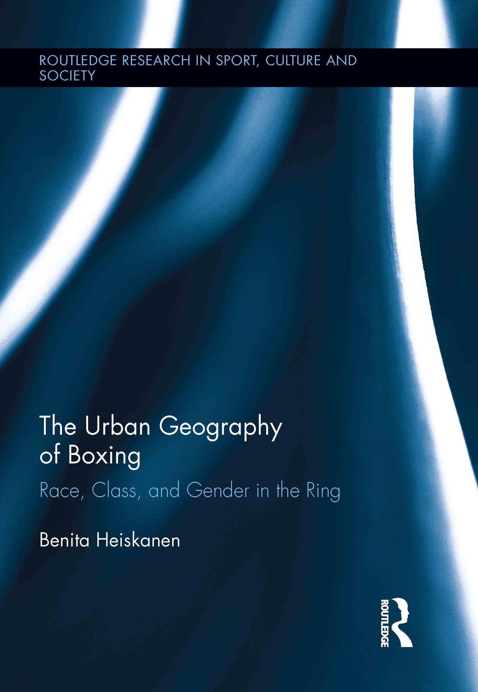 The Urban Geography of Boxing: Race, Class, and Gender in the Ring (Routledge Research in Sport, Culture and Society, 13, Band 13)